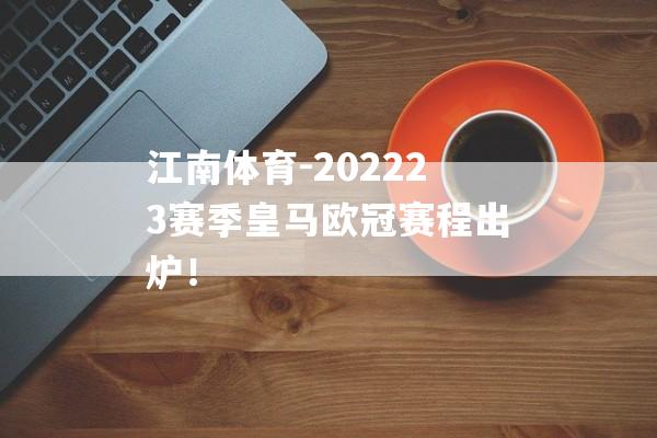 江南体育-202223赛季皇马欧冠赛程出炉！